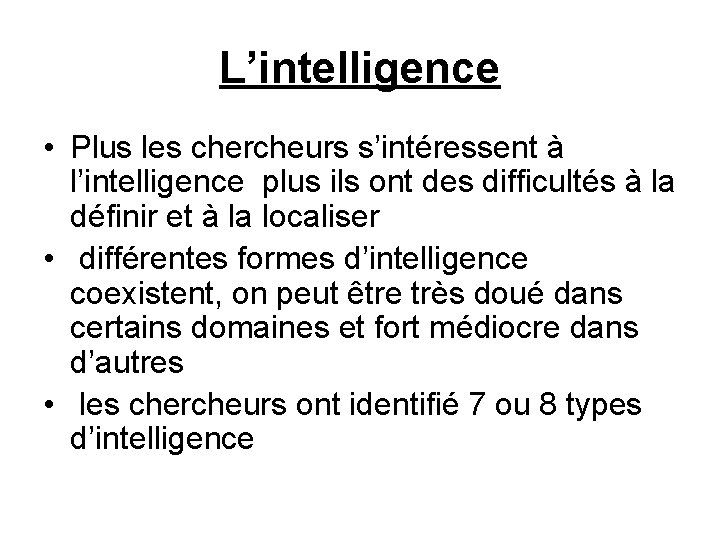 L’intelligence • Plus les chercheurs s’intéressent à l’intelligence plus ils ont des difficultés à