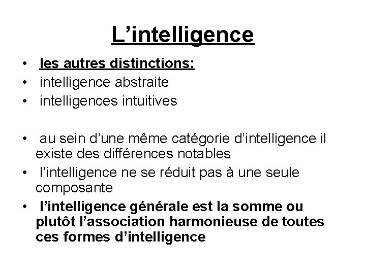 L’intelligence • les autres distinctions: • intelligence abstraite • intelligences intuitives • au sein