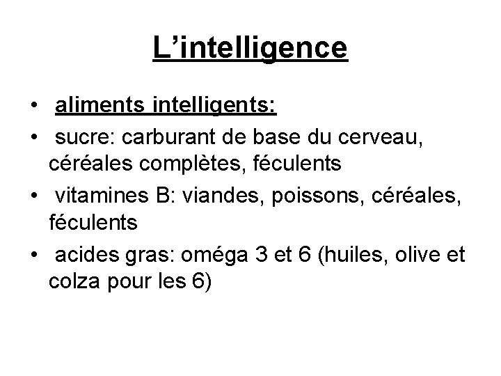 L’intelligence • aliments intelligents: • sucre: carburant de base du cerveau, céréales complètes, féculents