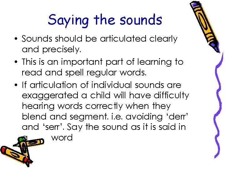 Saying the sounds • Sounds should be articulated clearly and precisely. • This is