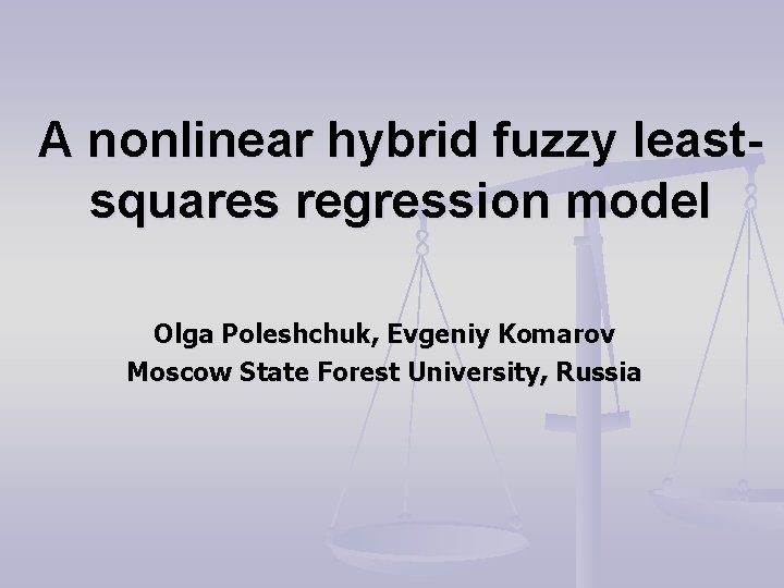 A nonlinear hybrid fuzzy leastsquares regression model Olga Poleshchuk, Evgeniy Komarov Moscow State Forest