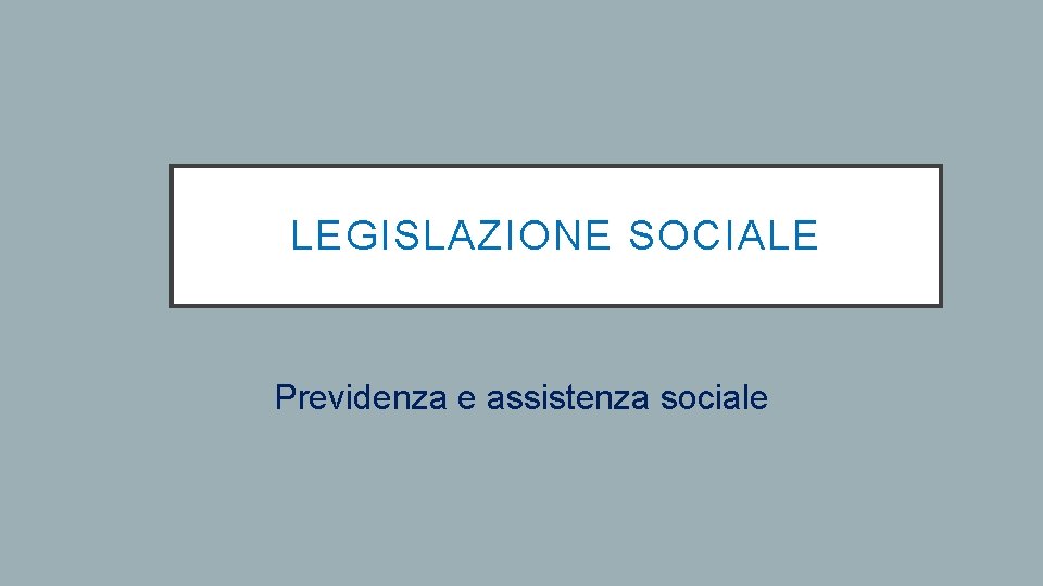 LEGISLAZIONE SOCIALE Previdenza e assistenza sociale 