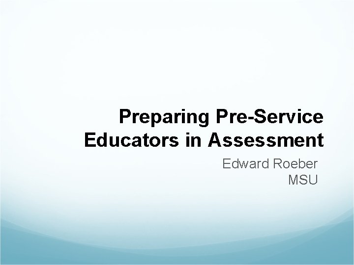 Preparing Pre-Service Educators in Assessment Edward Roeber MSU 