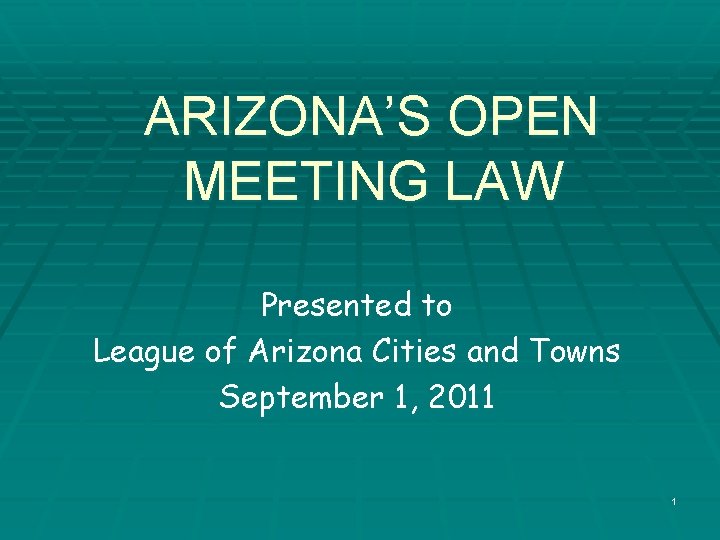 ARIZONAS OPEN MEETING LAW Presented to League of