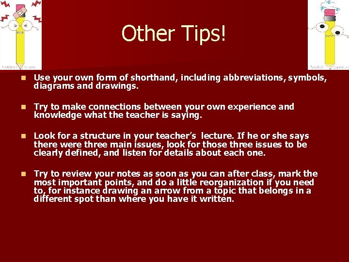 Other Tips! n Use your own form of shorthand, including abbreviations, symbols, diagrams and