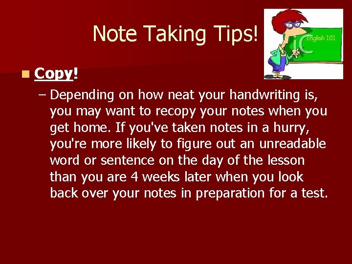 Note Taking Tips! n Copy! – Depending on how neat your handwriting is, you
