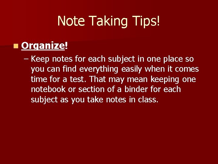 Note Taking Tips! n Organize! – Keep notes for each subject in one place