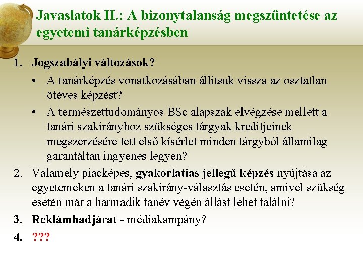 Javaslatok II. : A bizonytalanság megszüntetése az egyetemi tanárképzésben 1. Jogszabályi változások? • A