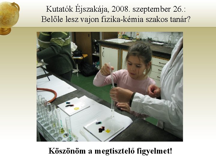 Kutatók Éjszakája, 2008. szeptember 26. : Belőle lesz vajon fizika-kémia szakos tanár? Köszönöm a