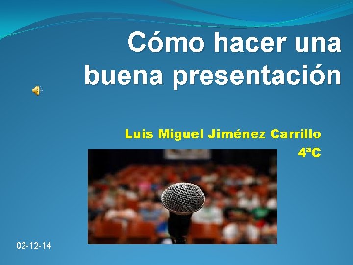 Cómo hacer una buena presentación Luis Miguel Jiménez Carrillo 4ªC 02 -12 -14 
