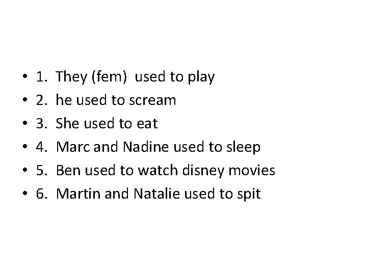  • • • 1. 2. 3. 4. 5. 6. They (fem) used to