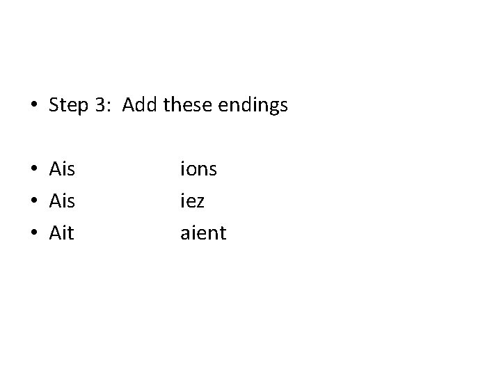  • Step 3: Add these endings • Ais • Ait ions iez aient