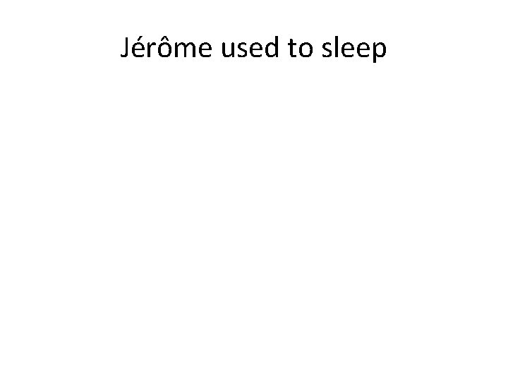 Jérôme used to sleep 