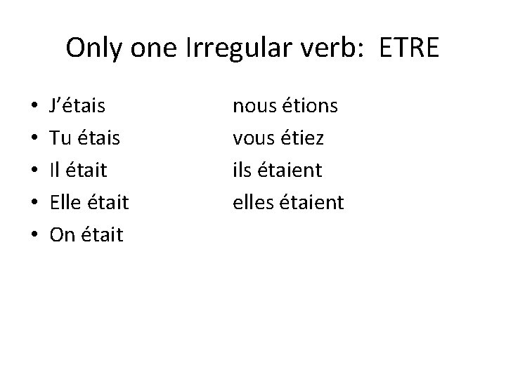 Only one Irregular verb: ETRE • • • J’étais Tu étais Il était Elle