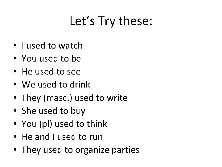 Let’s Try these: • • • I used to watch You used to be