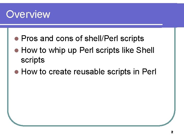 Overview l Pros and cons of shell/Perl scripts l How to whip up Perl