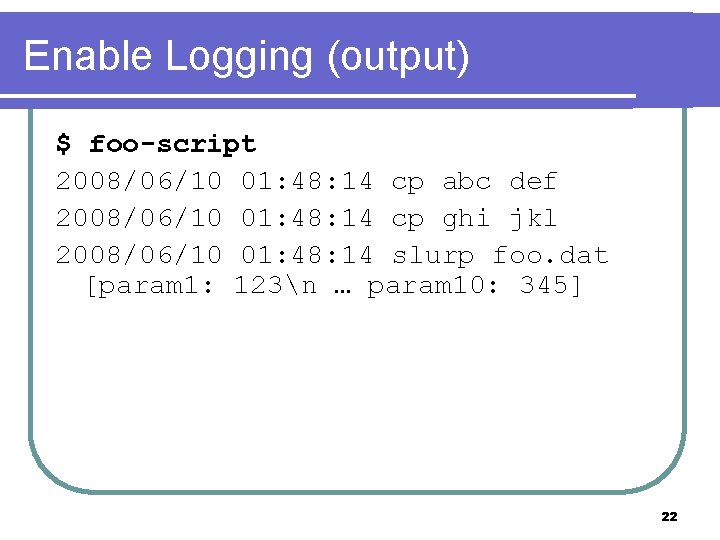 Enable Logging (output) $ foo-script 2008/06/10 01: 48: 14 cp abc def 2008/06/10 01: