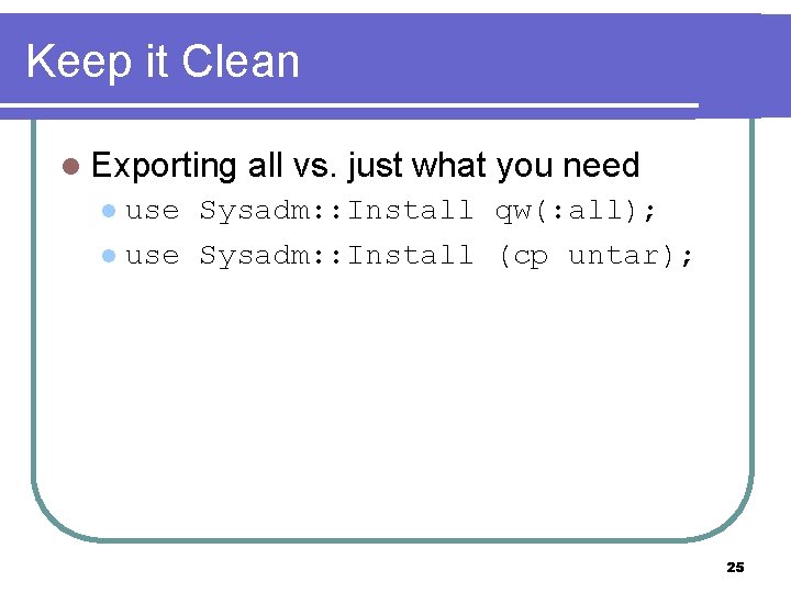 Keep it Clean l Exporting all vs. just what you need use Sysadm: :
