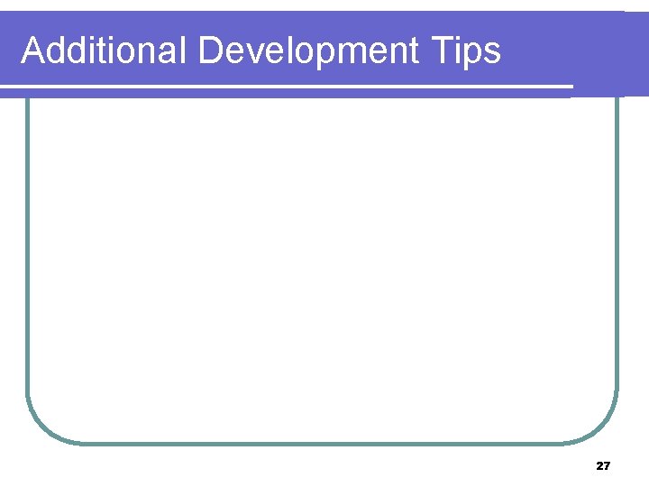 Additional Development Tips 27 