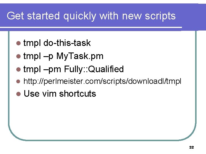 Get started quickly with new scripts l tmpl do-this-task l tmpl –p My. Task.