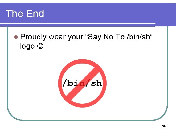 The End l Proudly wear your “Say No To /bin/sh” logo 34 