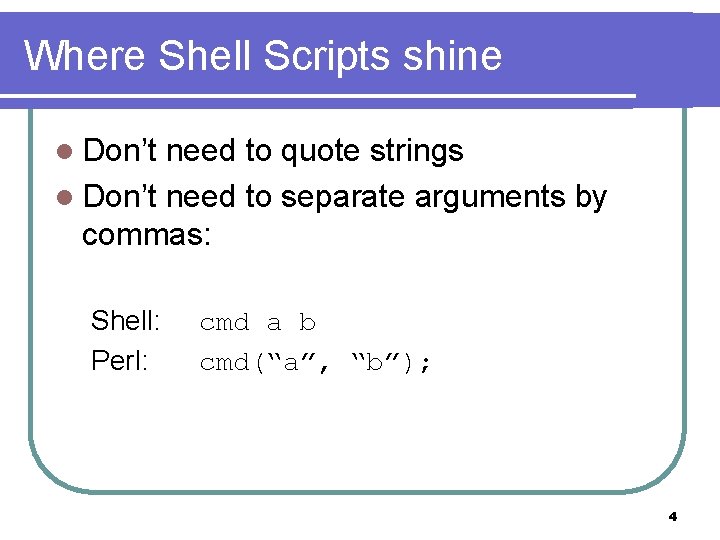 Where Shell Scripts shine l Don’t need to quote strings l Don’t need to