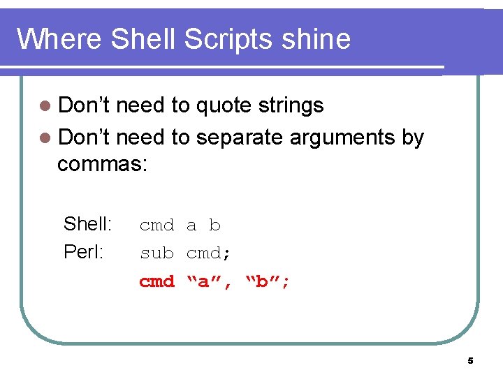 Where Shell Scripts shine l Don’t need to quote strings l Don’t need to