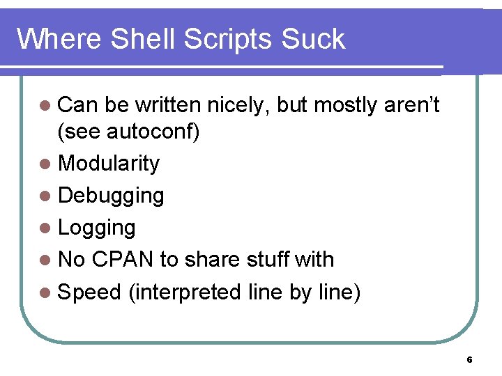 Where Shell Scripts Suck l Can be written nicely, but mostly aren’t (see autoconf)
