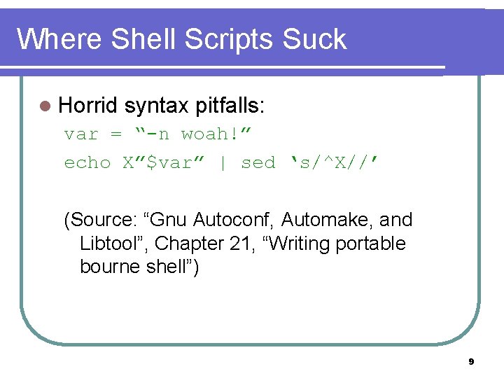 Where Shell Scripts Suck l Horrid syntax pitfalls: var = “-n woah!” echo X”$var”