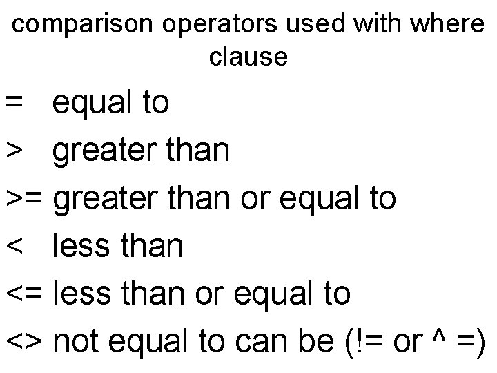 comparison operators used with where clause = equal to > greater than >= greater