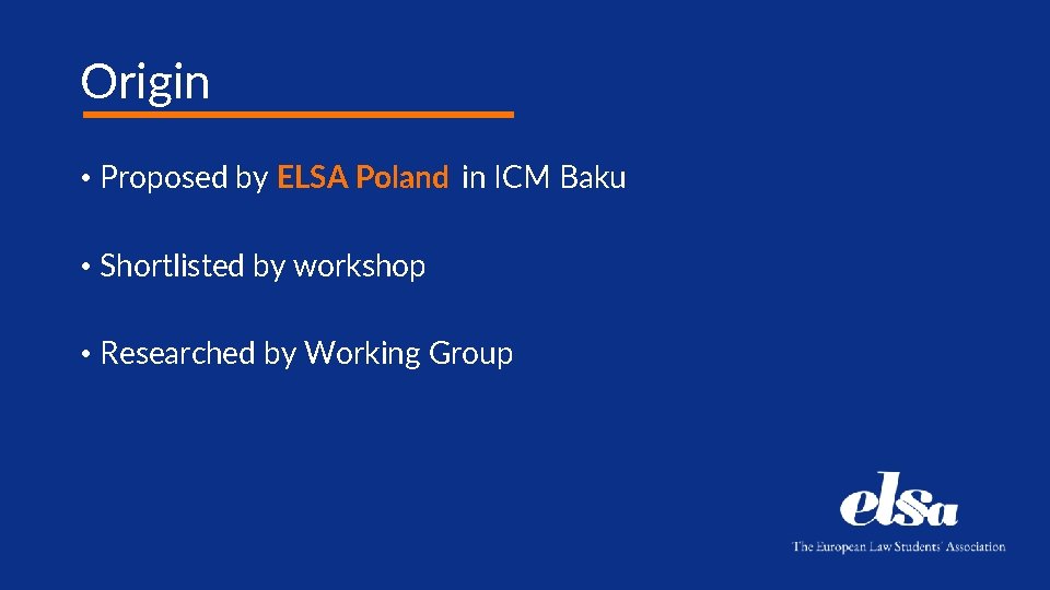Origin • Proposed by ELSA Poland in ICM Baku • Shortlisted by workshop •