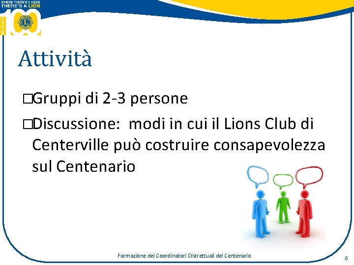 Attività �Gruppi di 2‐ 3 persone �Discussione: modi in cui il Lions Club di