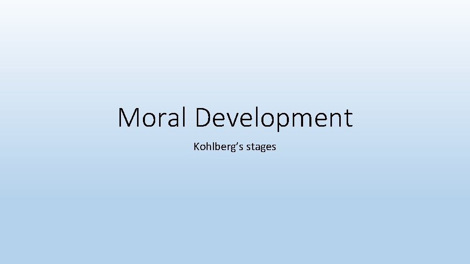 Moral Development Kohlberg’s stages 