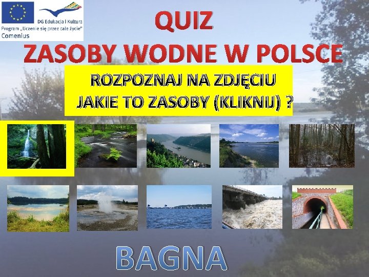 QUIZ ZASOBY WODNE W POLSCE ROZPOZNAJ NA ZDJĘCIU JAKIE TO ZASOBY (KLIKNIJ) ? BAGNA