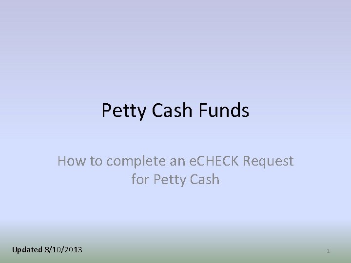 Petty Cash Funds How to complete an e. CHECK Request for Petty Cash Updated