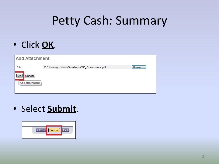 Petty Cash: Summary • Click OK. • Select Submit. 24 