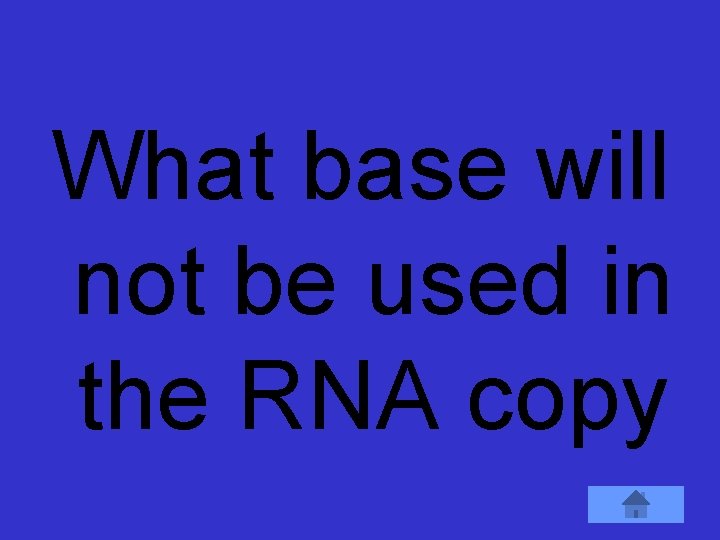 What base will not be used in the RNA copy 