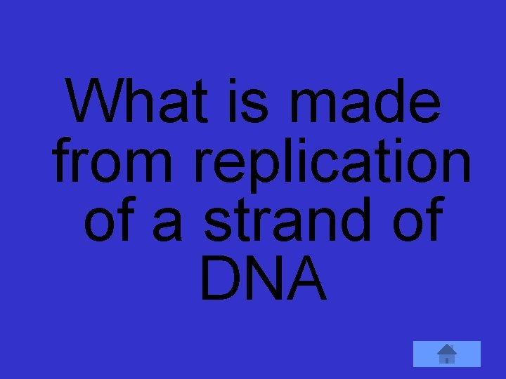 What is made from replication of a strand of DNA 