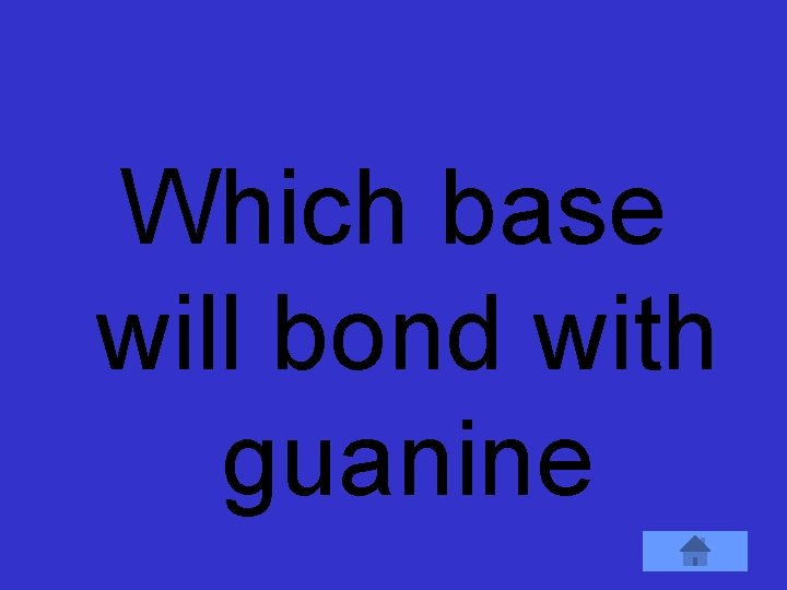 Which base will bond with guanine 