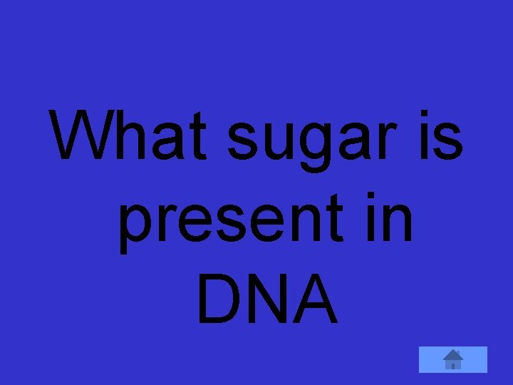 What sugar is present in DNA 