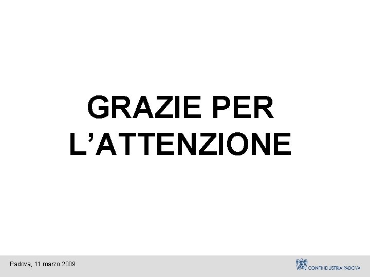 GRAZIE PER L’ATTENZIONE Padova, 11 marzo 2009 