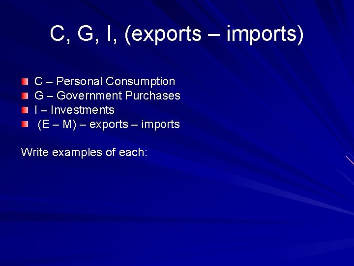 C, G, I, (exports – imports) C – Personal Consumption G – Government Purchases