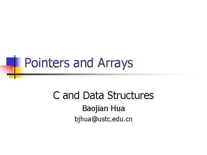 Pointers and Arrays C and Data Structures Baojian Hua bjhua@ustc. edu. cn 