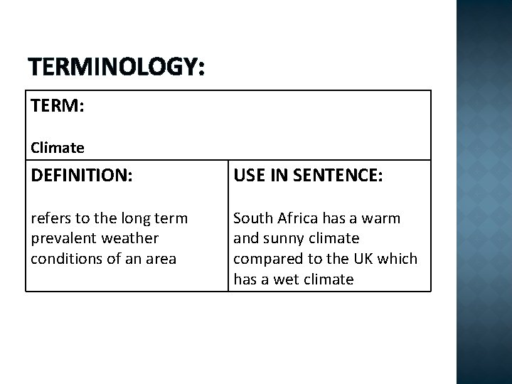 TERMINOLOGY: TERM: Climate DEFINITION: USE IN SENTENCE: refers to the long term prevalent weather
