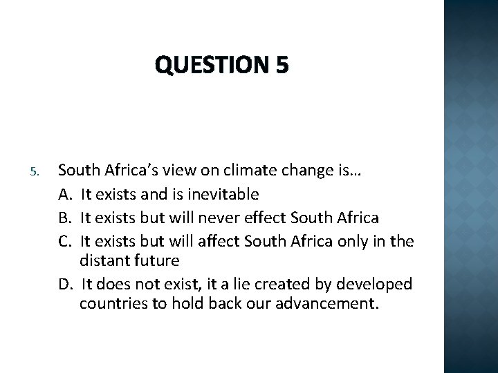 QUESTION 5 5. South Africa’s view on climate change is… A. It exists and