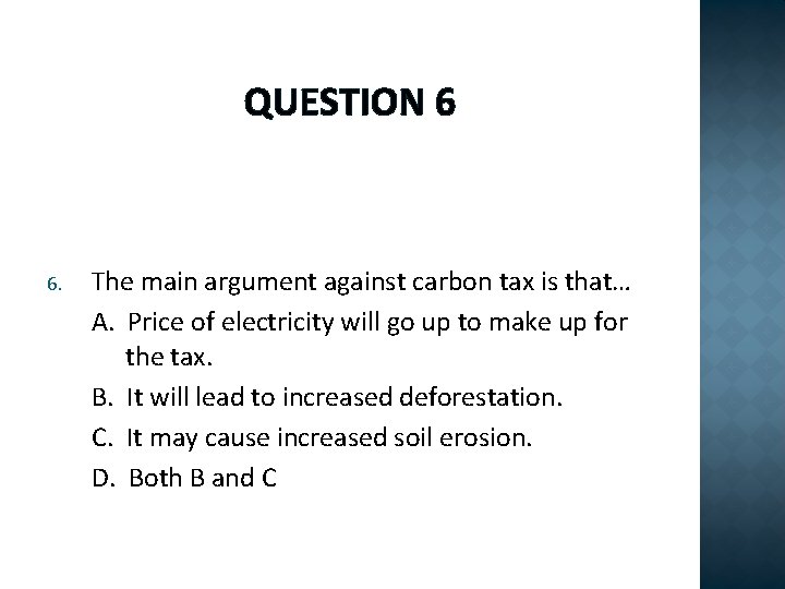 QUESTION 6 6. The main argument against carbon tax is that… A. Price of