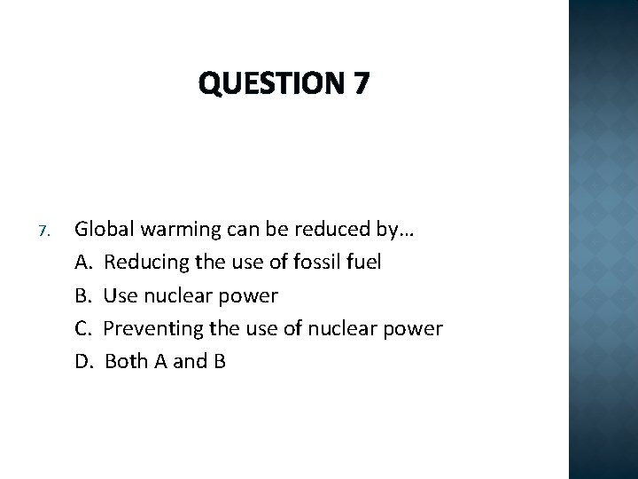 QUESTION 7 7. Global warming can be reduced by… A. Reducing the use of