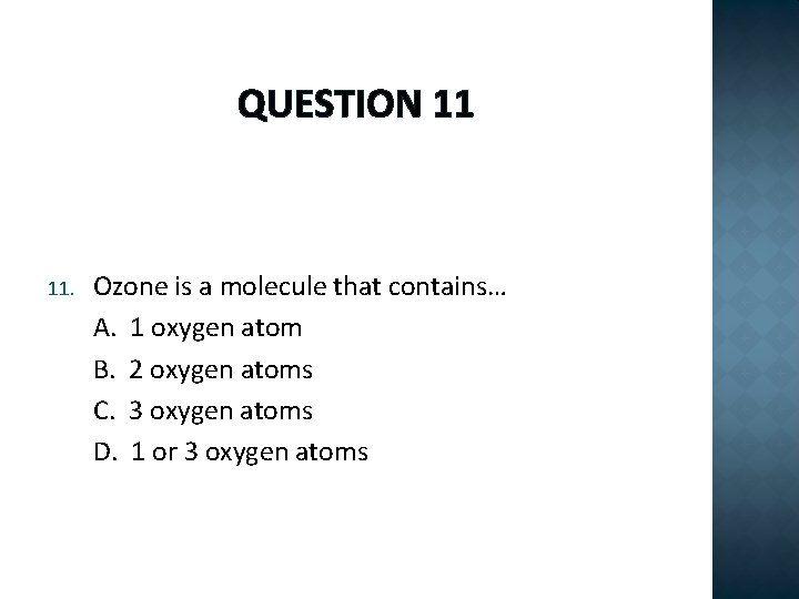 QUESTION 11 11. Ozone is a molecule that contains… A. 1 oxygen atom B.