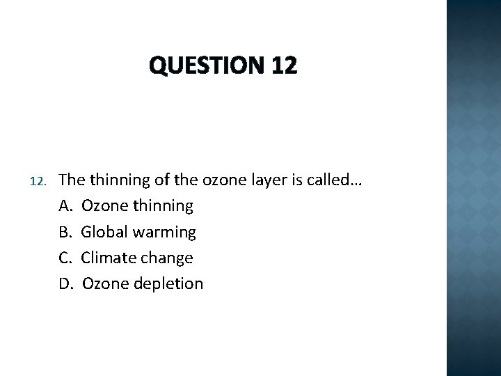 QUESTION 12 12. The thinning of the ozone layer is called… A. Ozone thinning