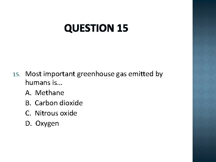 QUESTION 15 15. Most important greenhouse gas emitted by humans is… A. Methane B.